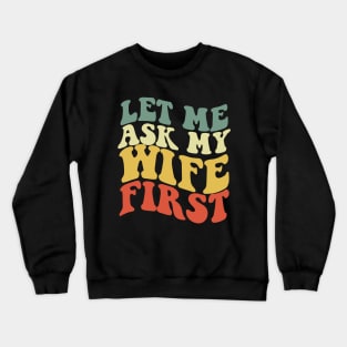 let me ask my wife first Crewneck Sweatshirt